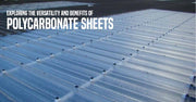 Exploring the Versatility and Benefits of Polycarbonate Sheets